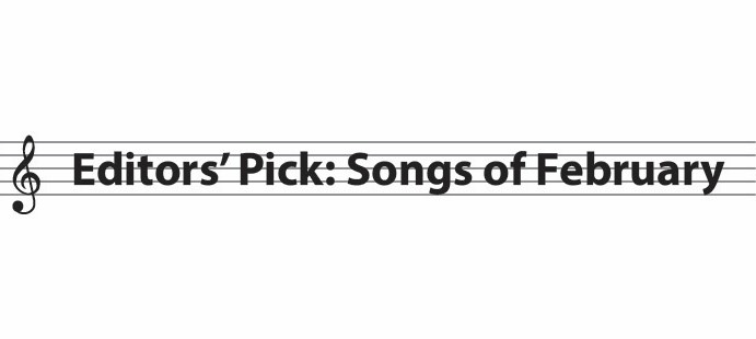 Editors’ Picks: Songs of February