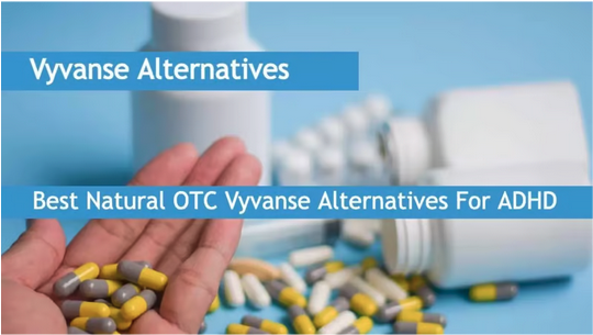 Vyvanse Alternative - Over the Counter(Otc) Natural & Effective Substitutes for ADHD