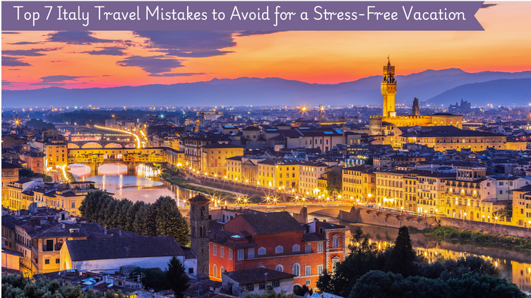 Top 7 Italy Travel Mistakes to Avoid for a Stress-Free Vacation