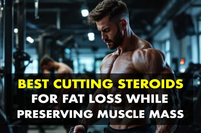 5 Best Steroids for Cutting and Preserving Lean Muscle Mass - Top Fat Burning Anabolics for Bodybuilding