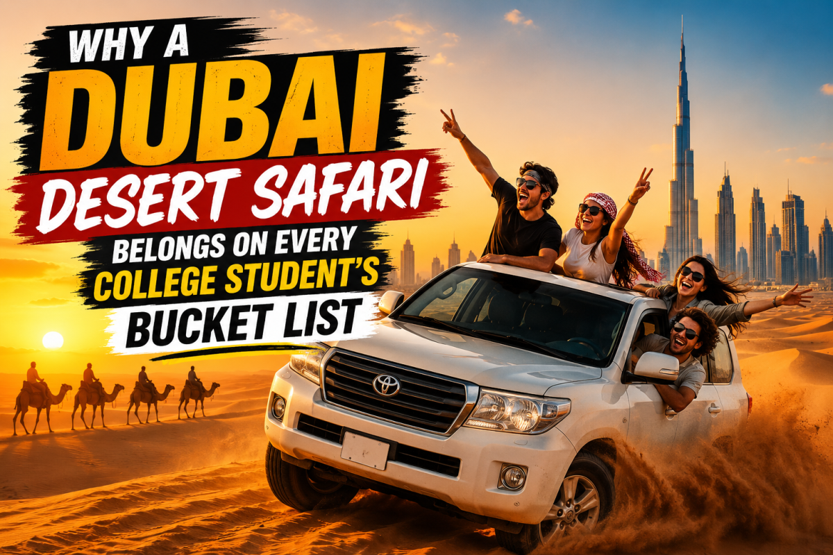 Why Dubai Desert Safari Is a Must for College Travelers